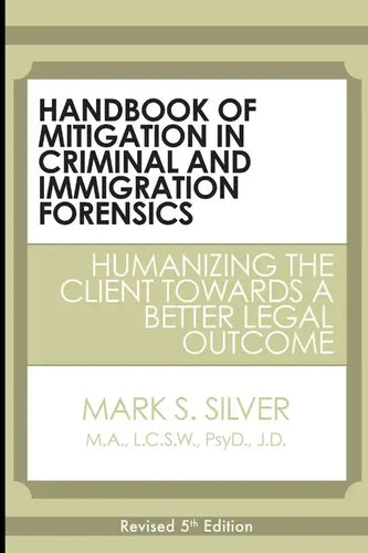 Handbook of Mitigation in Criminal and Immigration Forensics: Humanizing the Client Towards a Better Legal Outcome - Paperback