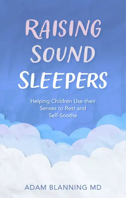 Raising Sound Sleepers: Helping Children Use Their Senses to Rest and Self-Soothe - Paperback