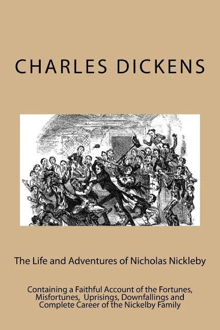 The Life and Adventures of Nicholas Nickleby: Containing a Faithful Account of the Fortunes, Misfortunes, Uprisings, Downfallings and Complete Career - Paperback
