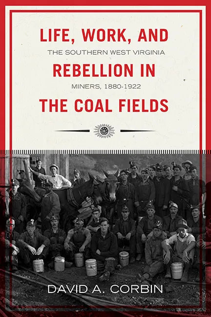 Life, Work, and Rebellion in the Coal Fields: The Southern West Virginia Miners, 1880-1922 2nd Edition Volume 16 - Paperback