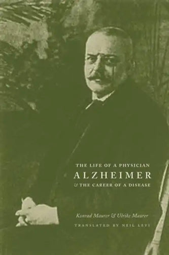 Alzheimer: The Life of a Physician and the Career of a Disease - Hardcover