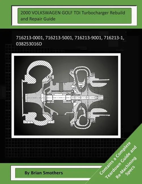 2000 VOLKSWAGEN GOLF TDI Turbocharger Rebuild and Repair Guide: 716213-0001, 716213-5001, 716213-9001, 716213-1, 038253016d - Paperback