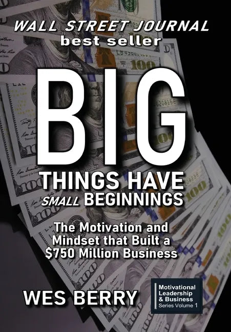 Big Things Have Small Beginnings: The Motivation and Mindset that Built a $750 Million Business - Hardcover