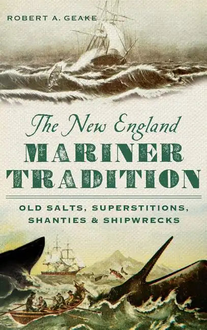 The New England Mariner Tradition: Old Salts, Superstitions, Shanties & Shipwrecks - Hardcover
