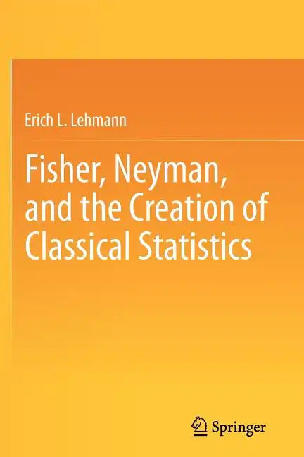Fisher, Neyman, and the Creation of Classical Statistics - Paperback