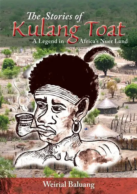 The Stories of Kulang Toat: A Legend in Africa's Nuer Land - Paperback