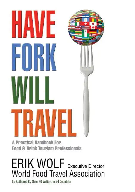 Have Fork Will Travel: A Practical Handbook for Food & Drink Tourism Professionals - Paperback