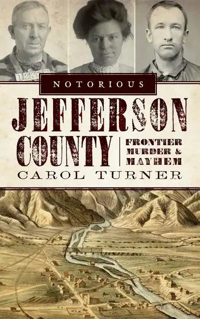 Notorious Jefferson County: Frontier Murder & Mayhem - Hardcover
