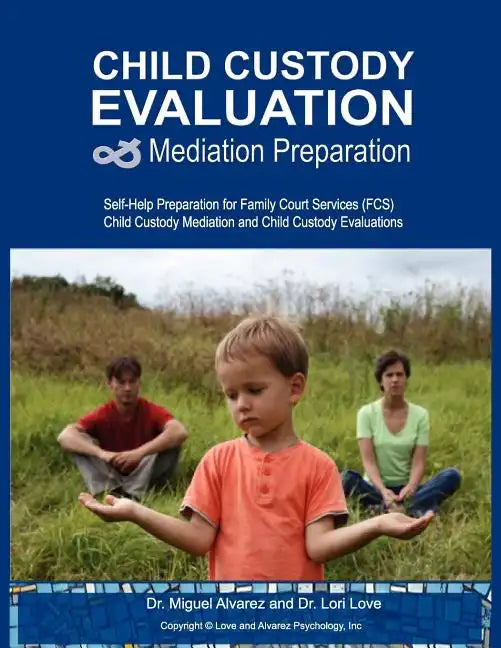 Child Custody Evaluation & Mediation Preparation: Self-Help Preparation for Family Court Services (FCS) Child Custody Mediation and Child Custody Eval - Paperback