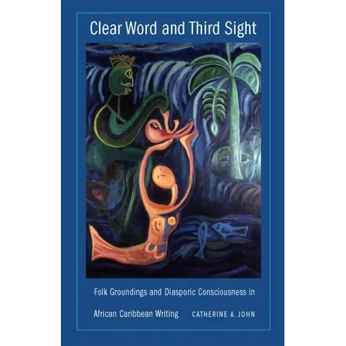 Clear Word and Third Sight: Folk Groundings and Diasporic Consciousness in African Caribbean Writing - Paperback