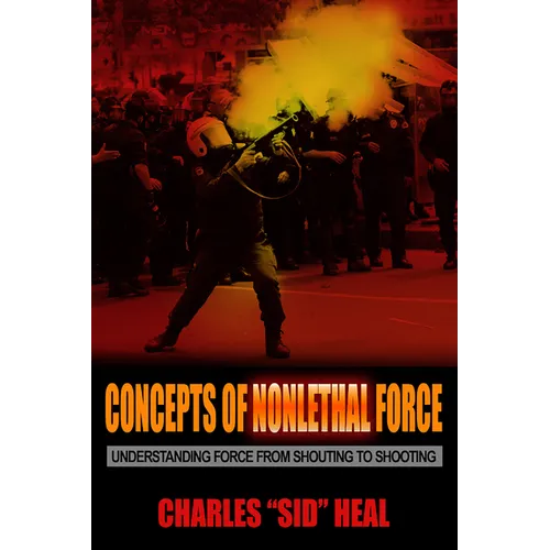Concepts of Nonlethal Force: Understanding Force from Shouting to Shooting - Paperback