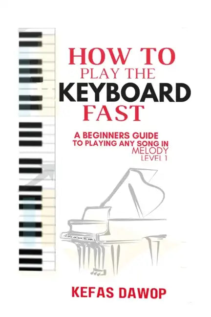 How to play the keyboard fast: A Beginners Guide to playing any song in melody (level 1) - Paperback