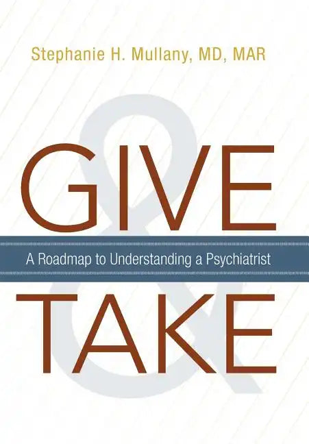 Give and Take: A Roadmap to Understanding a Psychiatrist - Hardcover