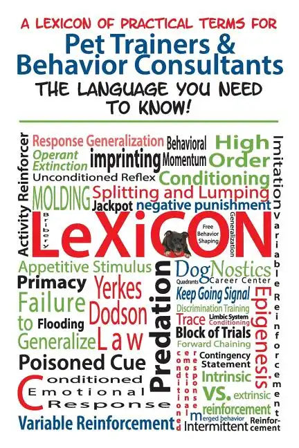 A Lexicon of Practical Terms for Pet Trainers & Behavior Consultants!: The language You Need to Know - Paperback