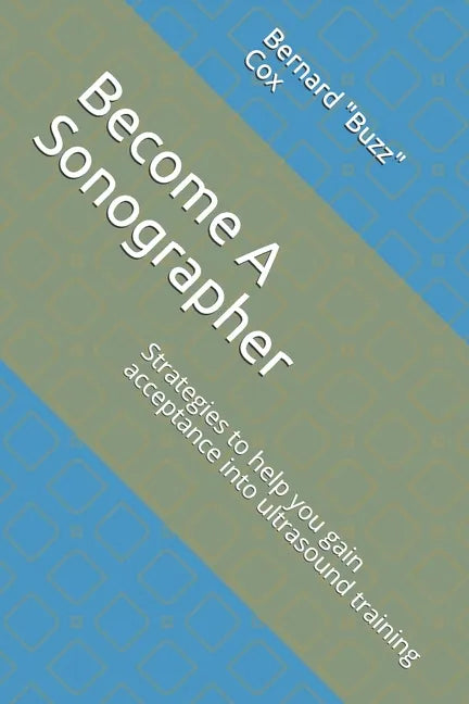 Become A Sonographer: Strategies to help you gain acceptance into ultrasound training - Paperback