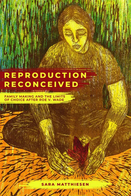Reproduction Reconceived: Family Making and the Limits of Choice After Roe V. Wade Volume 5 - Paperback