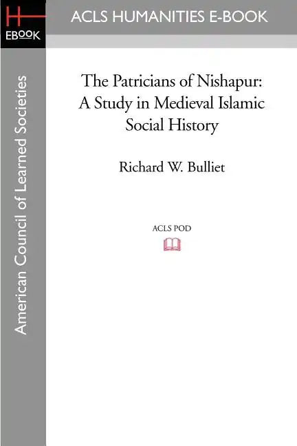 The Patricians of Nishapur: A Study in Medieval Islamic Social History - Paperback