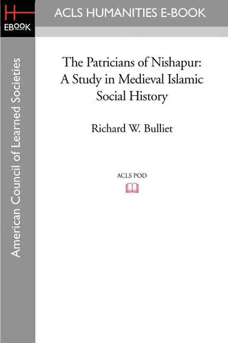 The Patricians of Nishapur: A Study in Medieval Islamic Social History - Paperback