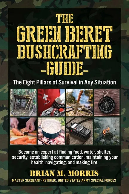 The Green Beret Bushcrafting Guide: The Eight Pillars of Survival in Any Situation - Paperback