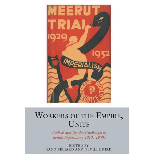 Workers of the Empire, Unite: Radical and Popular Challenges to British Imperialism, 1910s-1960s - Paperback