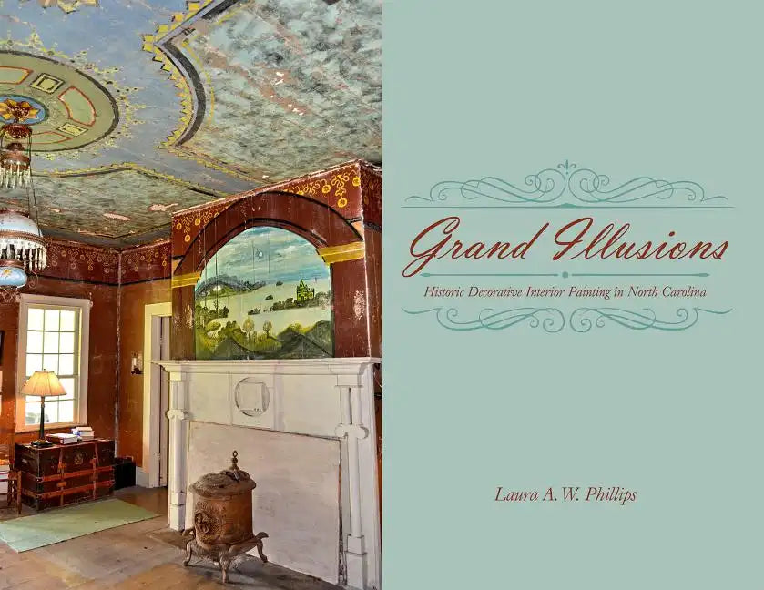Grand Illusions: Historic Decorative Interior Painting in North Carolina - Hardcover