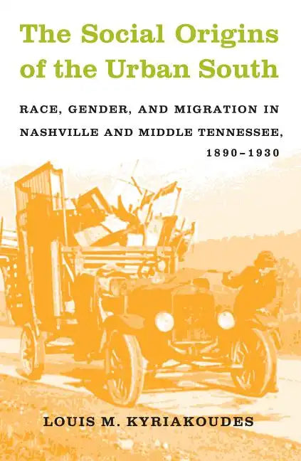 The Social Origins of the Urban South: Race, Gender, and Migration in Nashville and Middle Tennessee, 1890-1930 - Paperback