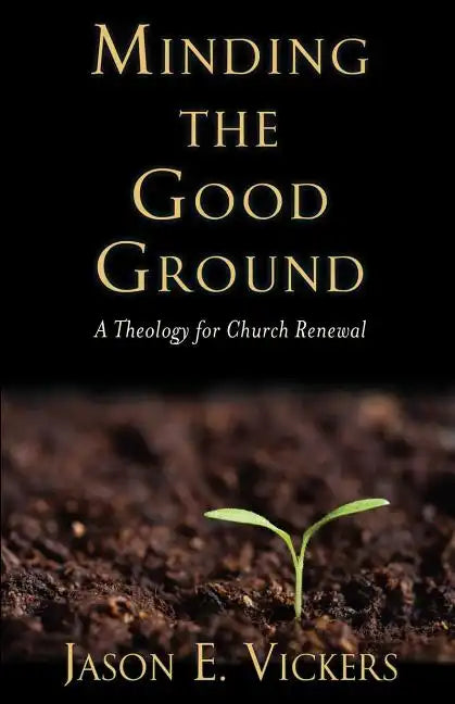 Minding the Good Ground: A Theology for Church Renewal - Paperback