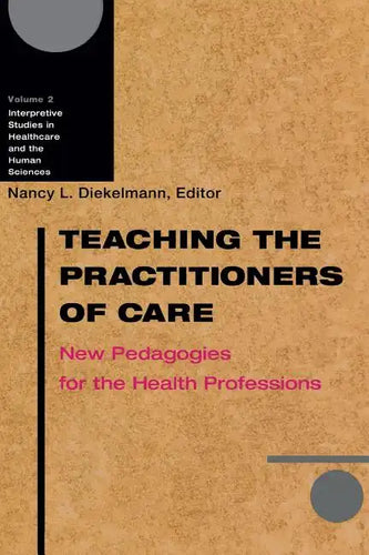 Teaching the Practitioners of Care: New Pedagogies for the Health Professions - Paperback