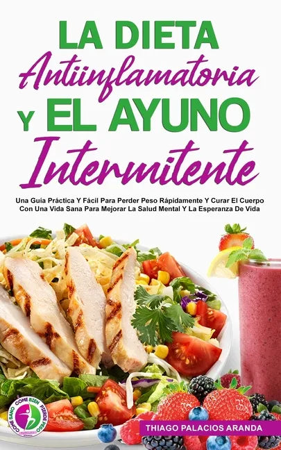 La Dieta Antiinflamatoria Y El Ayuno Intermitente: Una Guía Práctica Y Fácil Para Perder Peso Rápidamente Y Curar El Cuerpo Con Una Vida Sana Para Mej - Paperback