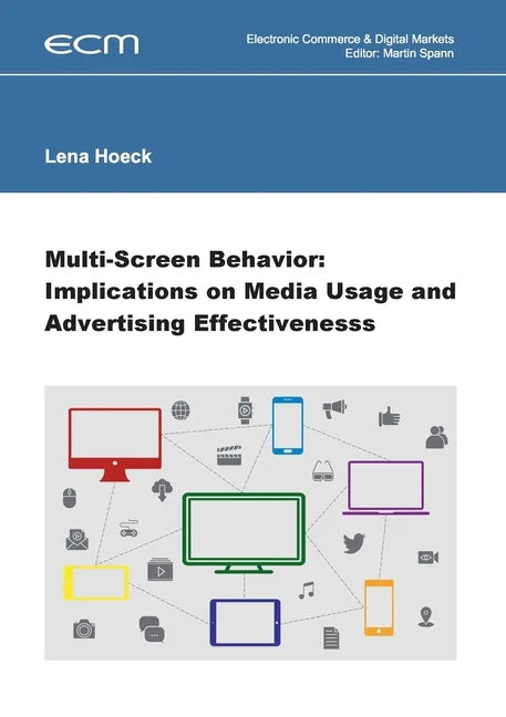 Multi-Screen Behavior: Implications on Media Usage and Advertising Effectiveness - Paperback