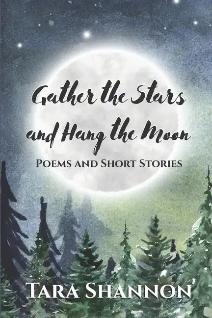 Gather the Stars and Hang the Moon: Poems and Short Stories - Paperback