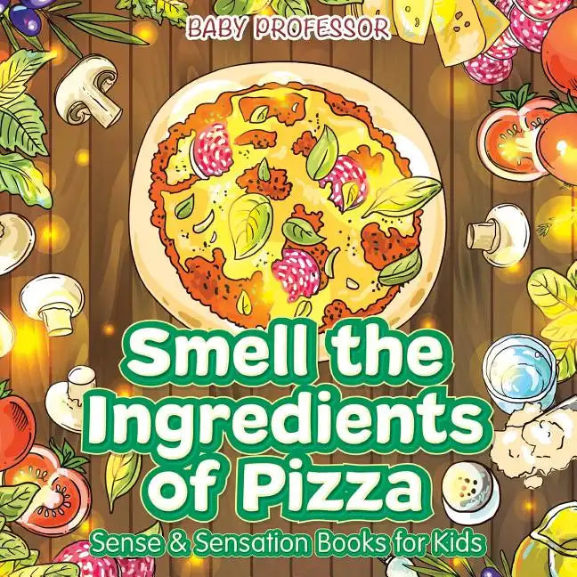 Smell the Ingredients of Pizza Sense & Sensation Books for Kids - Paperback