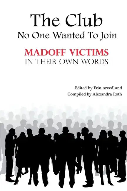 The Club No One Wanted To Join - Madoff Victims In Their Own Words - Paperback