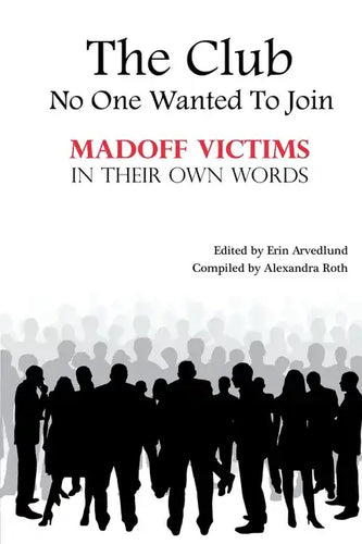The Club No One Wanted To Join - Madoff Victims In Their Own Words - Paperback