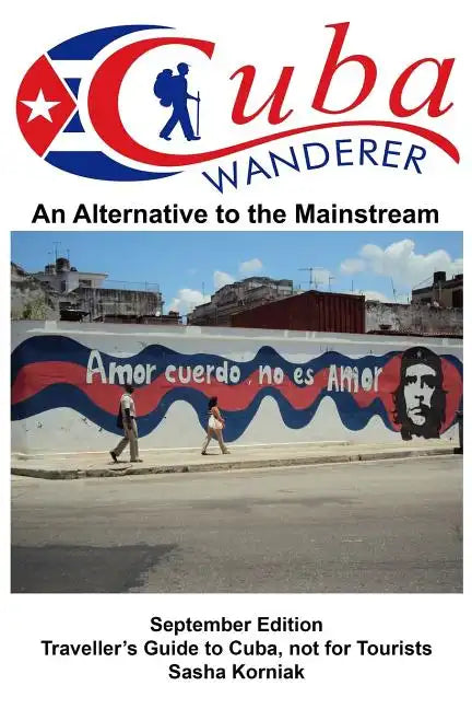 Cuba Wanderer: Traveller's Guide to Cuba, Not a Tourist Guide. - Paperback