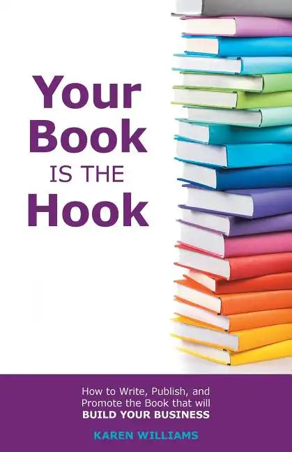 Your Book is the Hook: How to Write, Publish, and Promote the Book that will Build your Business - Paperback
