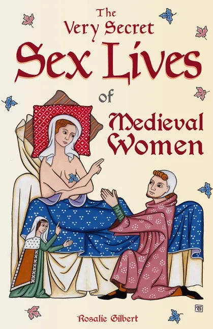 The Very Secret Sex Lives of Medieval Women: An Inside Look at Women & Sex in Medieval Times (Human Sexuality, True Stories, Women in History) - Paperback