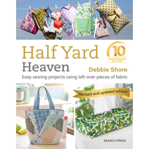 Half Yard Heaven - 10 Year Anniversary Edition: Easy Sewing Projects Using Leftover Pieces of Fabric - Paperback