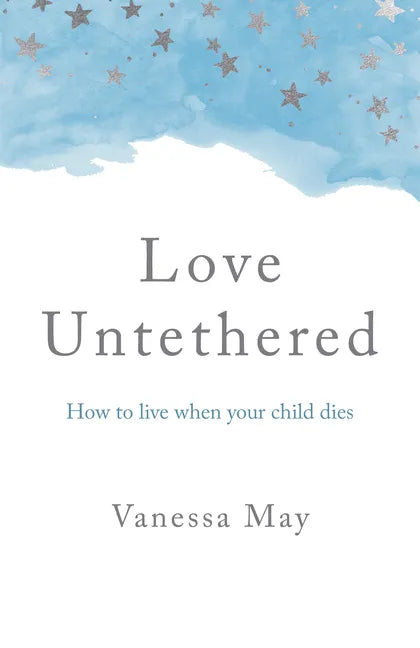 Love Untethered: How to Live When Your Child Dies - Paperback
