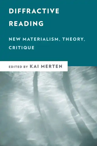 Diffractive Reading: New Materialism, Theory, Critique - Paperback