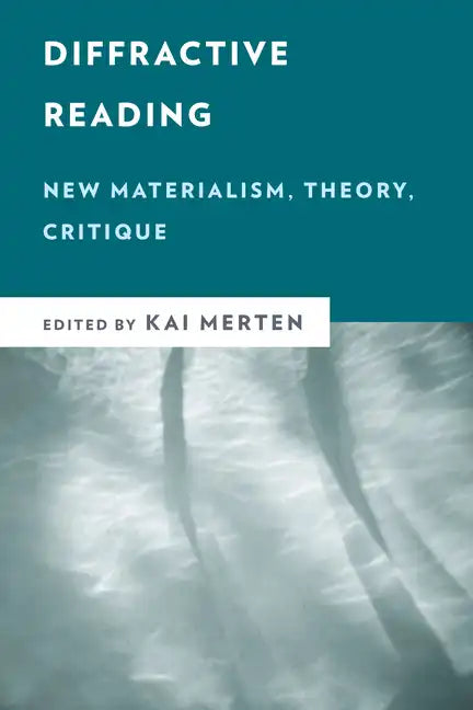 Diffractive Reading: New Materialism, Theory, Critique - Paperback