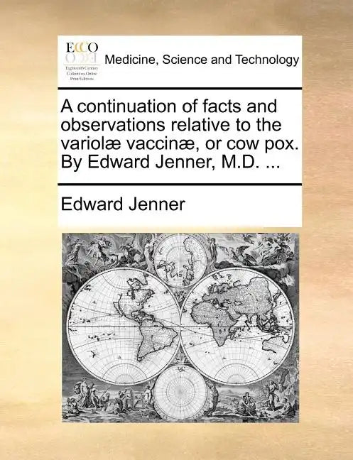 A Continuation of Facts and Observations Relative to the Variolae Vaccinae, or Cow Pox. by Edward Jenner, M.D. ... - Paperback