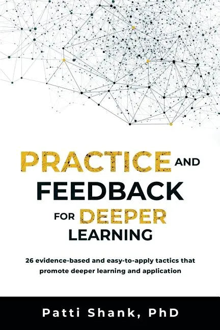 Practice and Feedback for Deeper Learning: 26 Evidence-Based and Easy-To-Apply Tactics That Promote Deeper Learning and Application - Paperback