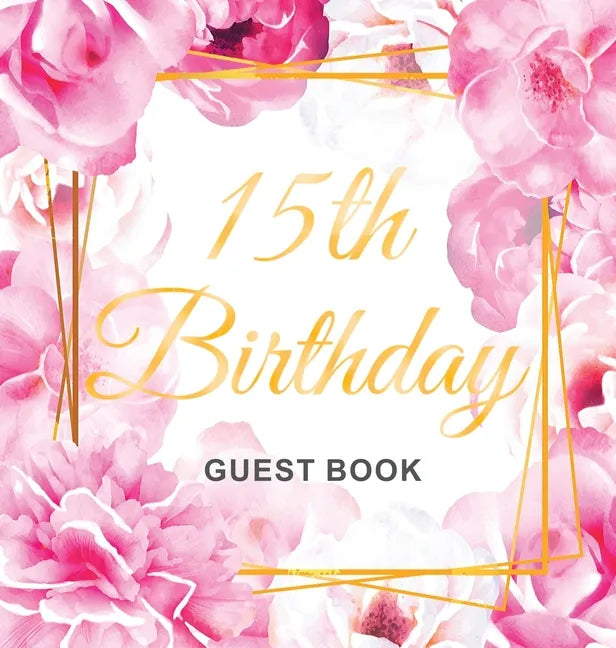 15th Birthday Guest Book: Keepsake Gift for Men and Women Turning 15 - Hardback with Cute Pink Roses Themed Decorations & Supplies, Personalized Wishe - Hardcover