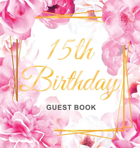 15th Birthday Guest Book: Keepsake Gift for Men and Women Turning 15 - Hardback with Cute Pink Roses Themed Decorations & Supplies, Personalized Wishe - Hardcover