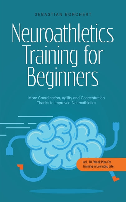 Neuroathletics Training for Beginners More Coordination, Agility and Concentration Thanks to Improved Neuroathletics - Incl. 10-Week Plan For Training - Paperback