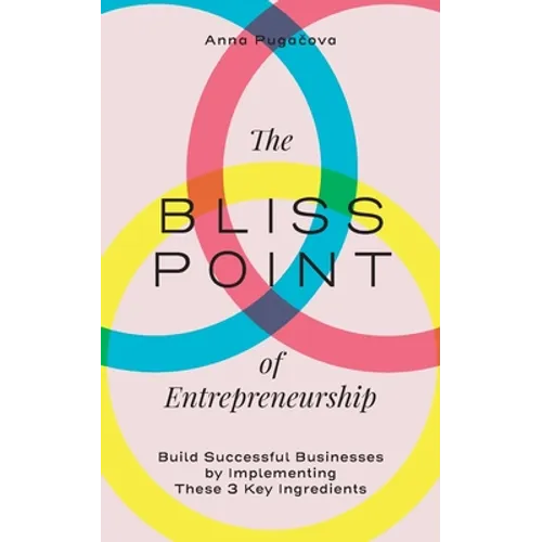 The Bliss Point of Entrepreneurship: Build Successful Businesses by Implementing These 3 Key Ingredients - Paperback