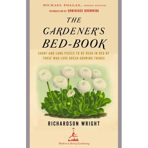 The Gardener's Bed-Book: The Gardener's Bed-Book: Short and Long Pieces to Be Read in Bed by Those Who Love Green Growing Things