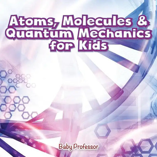 Atoms, Molecules & Quantum Mechanics for Kids - Paperback