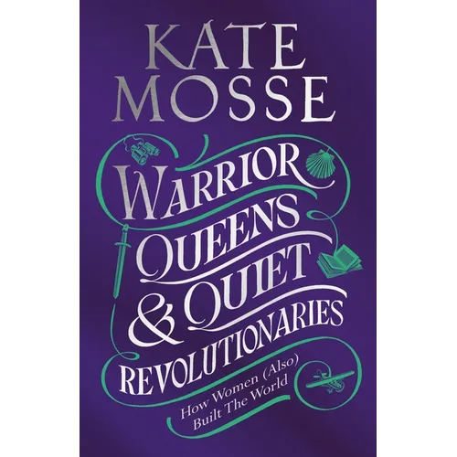 Warrior Queens & Quiet Revolutionaries: How Women (Also) Built the World - Hardcover